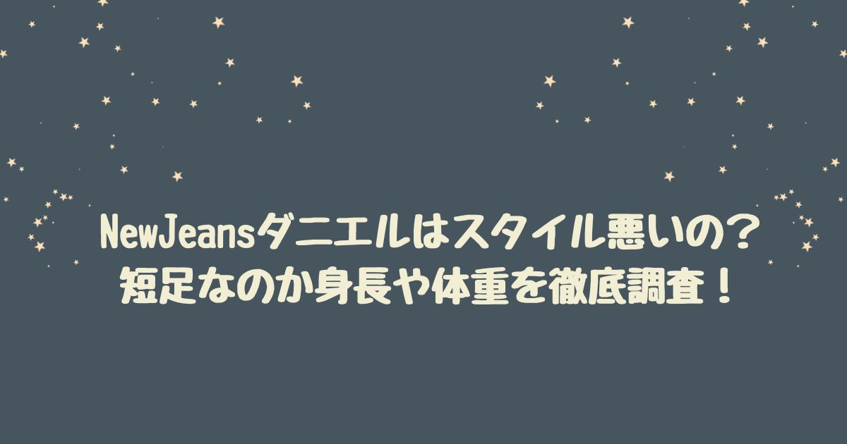 NewJeans　ダニエル　スタイル悪い？